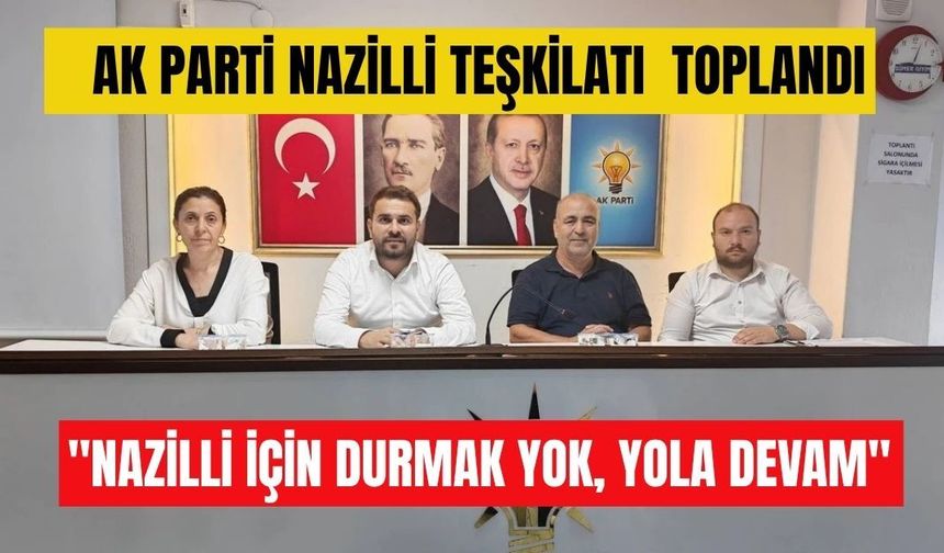 AK Parti Nazilli  Teşkilatı toplandı