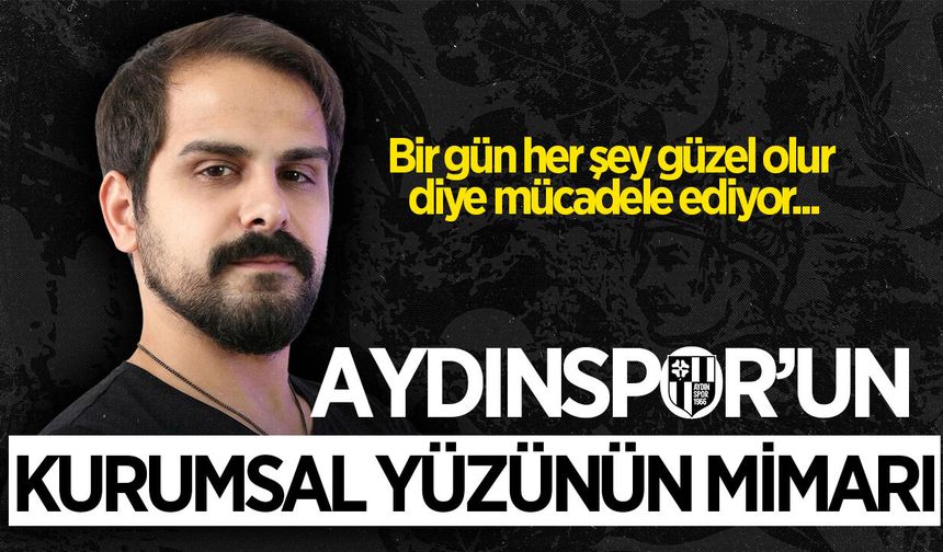 Aydınspor'un kurumsal yüzünün mimarı: Alper Uçar