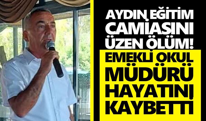 Aydın eğitim camiasını üzen ölüm! Emekli okul müdürü hayatını kaybetti
