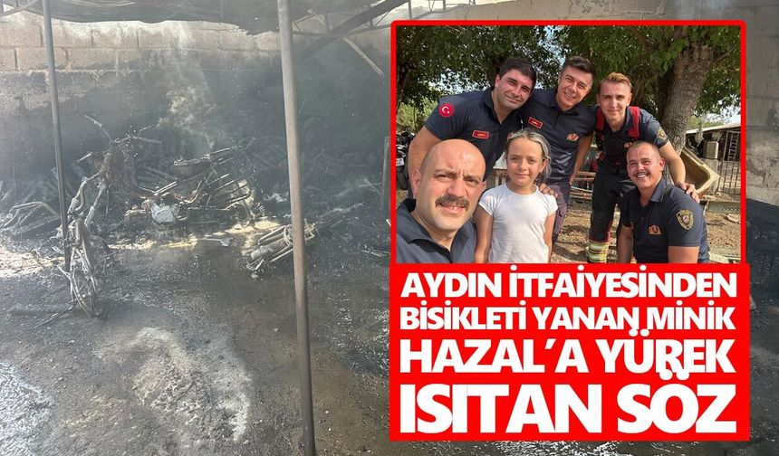 Aydın itfaiyesinden bisikleti yanan minik Hazal’a yürek ısıtan söz
