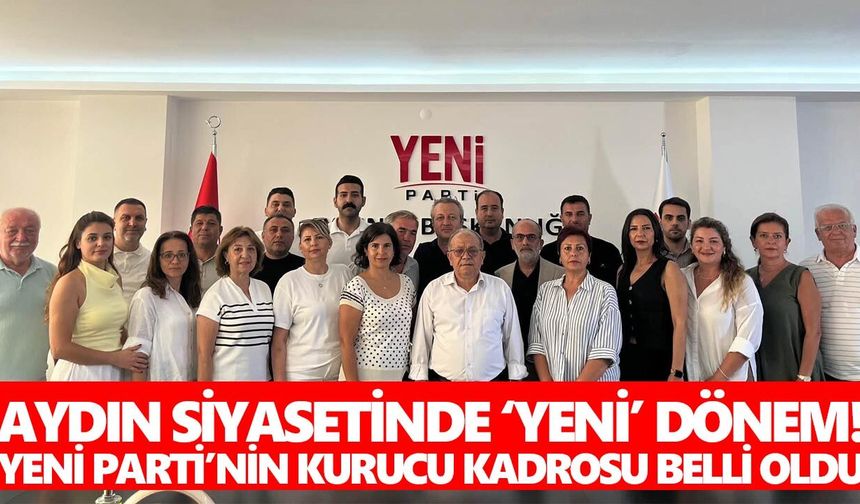 Aydın siyasetinde ‘yeni’ dönem! Yeni Parti’nin kurucu kadrosu belli oldu