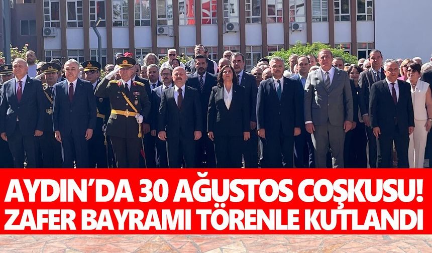 Aydın’da 30 Ağustos coşkusu! Zafer Bayramı törenle kutlandı