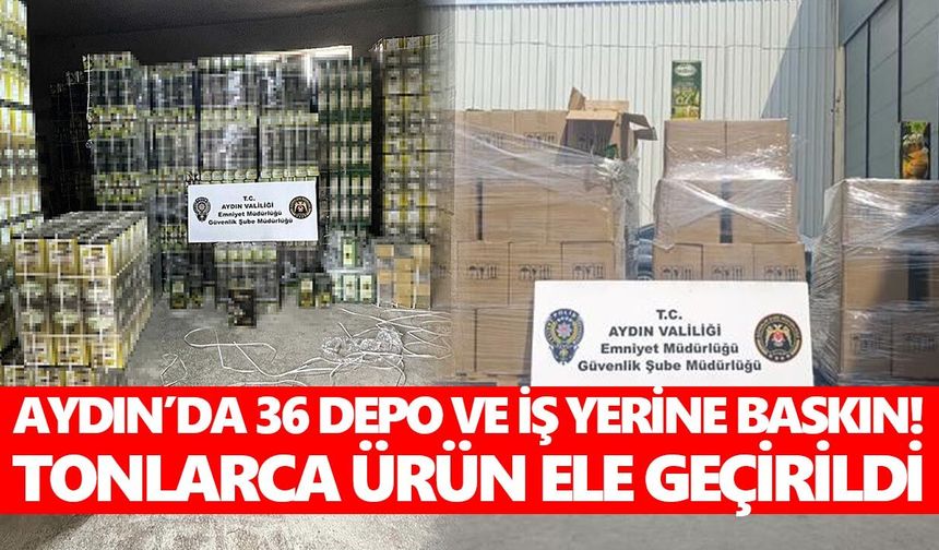 Aydın’da 36 depo ve iş yerine baskın! Tonlarca tağşiş ürün ele geçirildi
