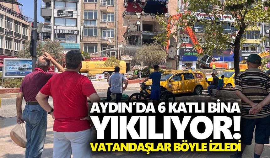 Aydın’da 6 katlı bina yıkılıyor! Vatandaşlar böyle izledi