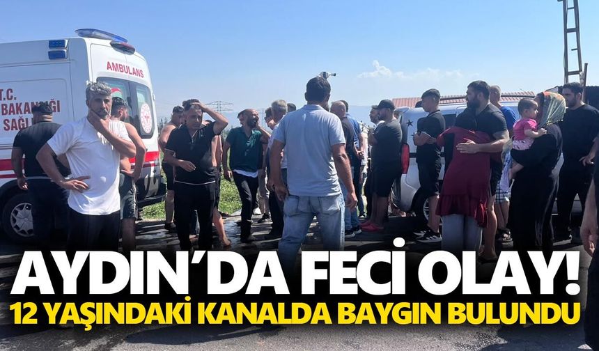 Aydın’da feci olay! 12 yaşındaki kanalda baygın bulundu