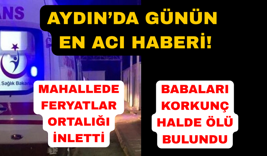 Aydın'da 60 yaşındaki adam evinde ölü bulundu