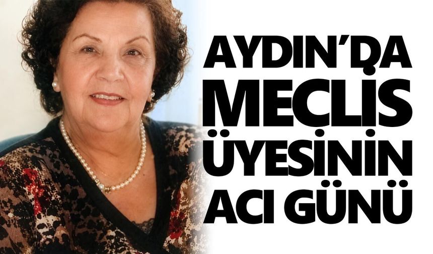 Aydın’da meclis üyesinin acı günü