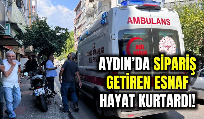 Aydın’da sipariş getiren esnaf hayat kurtardı!
