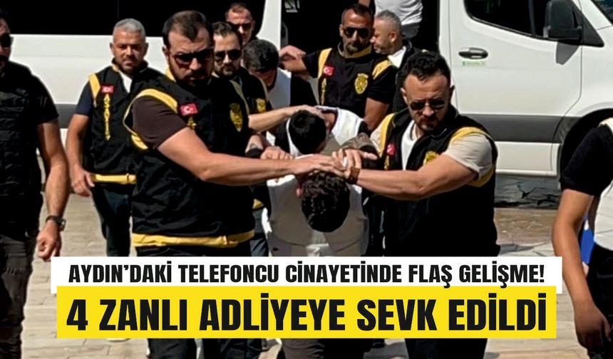 Aydın’daki telefoncu cinayetinde flaş gelişme! 4 zanlı adliyeye sevk edildi