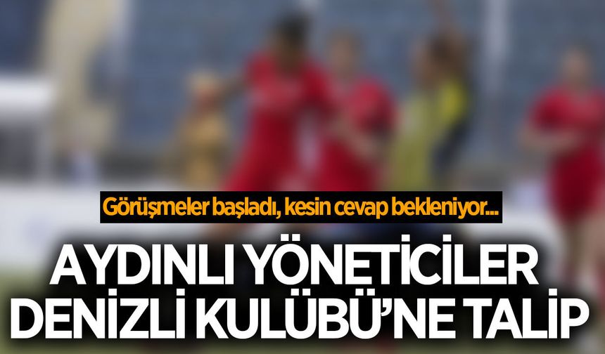 Aydın'dan 1.Lig'e sürpriz çıkarma! Denizli ekibiyle görüşmeler yapıldı