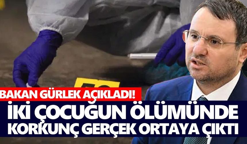 Bakan Gürlek açıkladı! İki çocuğun ölümünde korkunç gerçek ortaya çıktı