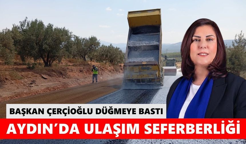 Başkan Çerçioğlu düğmeye bastı! Aydın’ın 17 ilçesinde ulaşım seferberliği