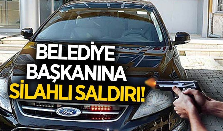Belediye başkanına silahlı saldırı!