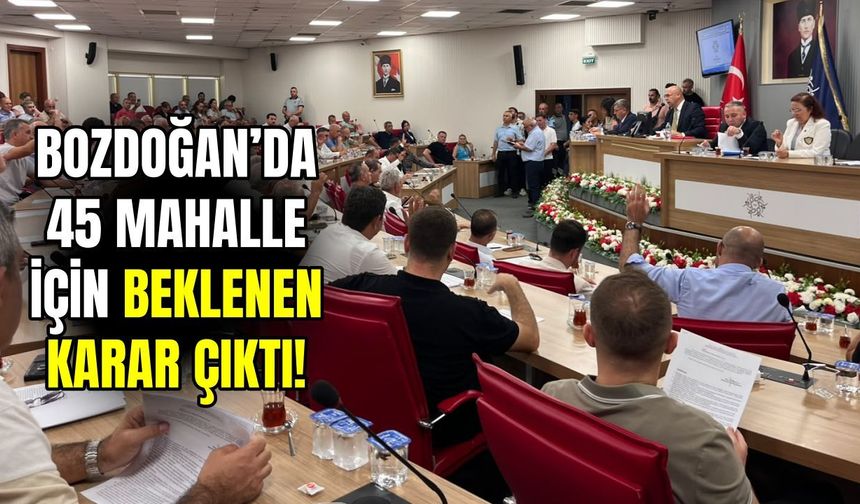 Bozdoğan'da 45 mahalle için beklenen karar çıktı!