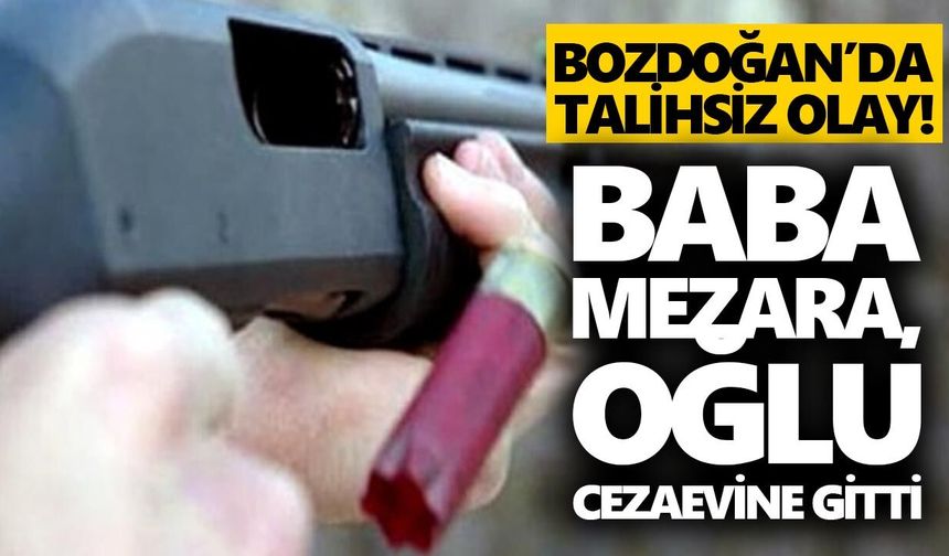 Bozdoğan’da talihsiz olay! Baba mezara, oğlu cezaevine gitti