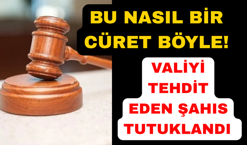 Hakimi tehdit tutuklama getirdi: Valiyi de tehdit etmişler