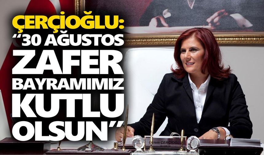 Çerçioğlu: “30 Ağustos Zafer Bayramımız kutlu olsun”