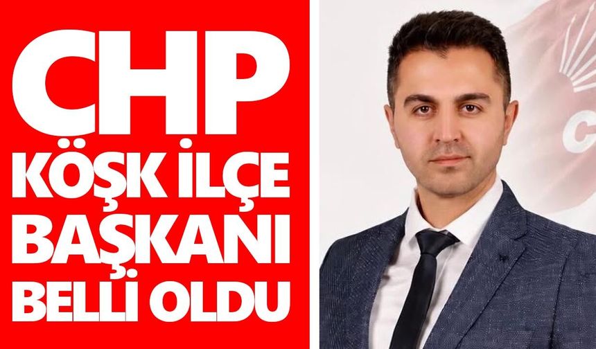 CHP Köşk İlçe başkanı belli oldu