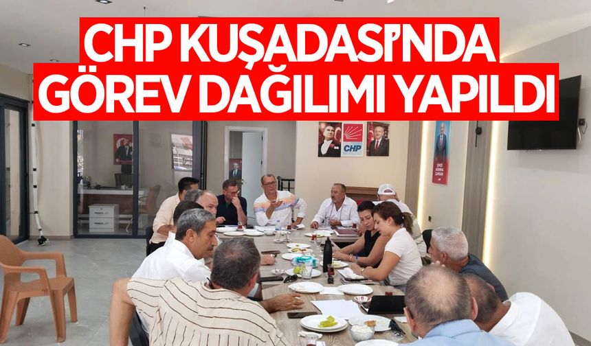 Kuşadası CHP İlçe Başkanlığı'nda yeni yönetim görev dağılımını yaptı