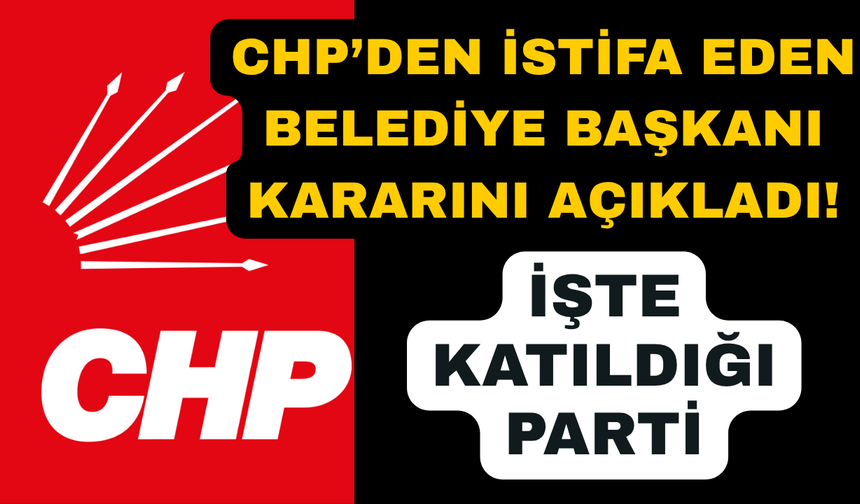 CHP'den istifa eden belediye başkanı Yeni Parti'ye geçti