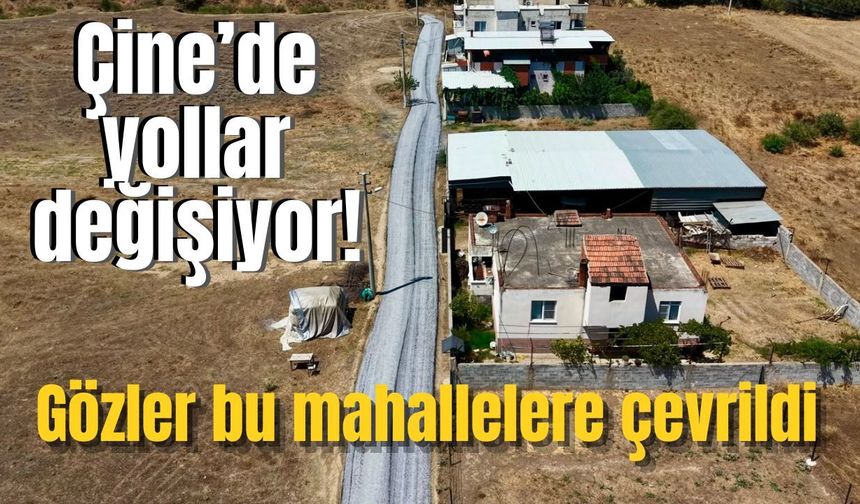 Çine’de yollar değişiyor! Gözler bu mahallelere çevrildi