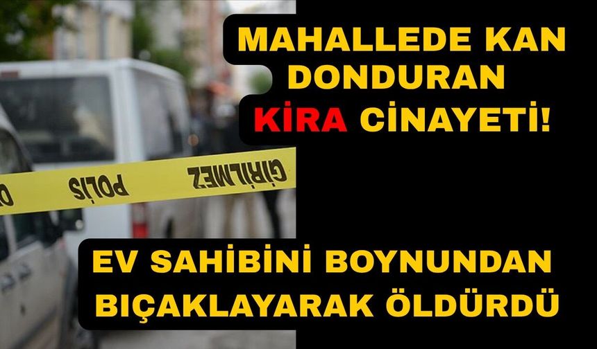 Kiracı ev sahibini bıçaklayarak öldürdü