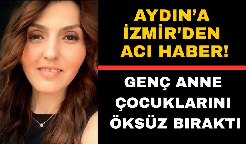 Aydınlı genç anne hayatını kaybetti