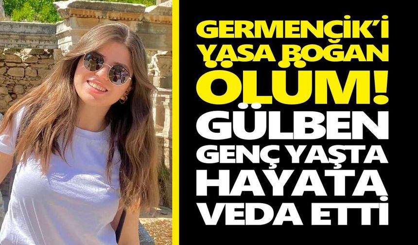 Germencik’i yasa boğan ölüm! Gülben genç yaşta hayata veda etti