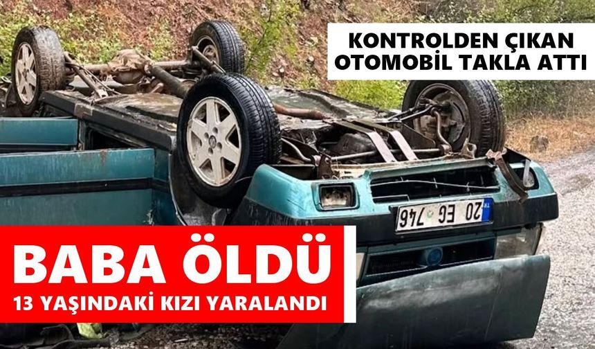 Kontrolden çıkan otomobil takla attı: Baba öldü, kızı yaralı