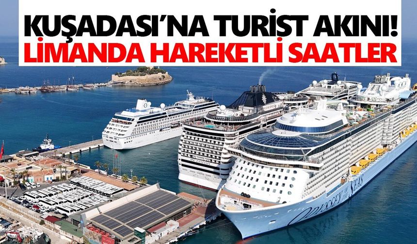 Kuşadası’na turist akını! Limanda hareketli saatler