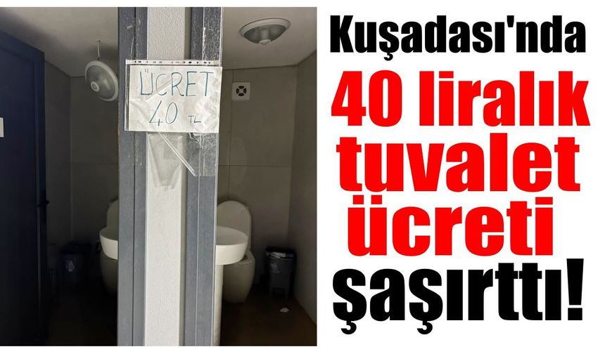 Kuşadası’nda 40 liralık tuvalet ücreti şaşırttı!