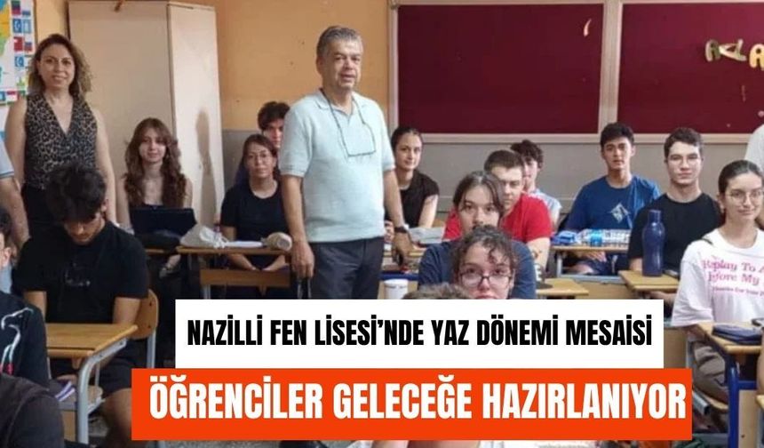 Nazilli Fen Lisesi’nde yaz dönemi mesaisi