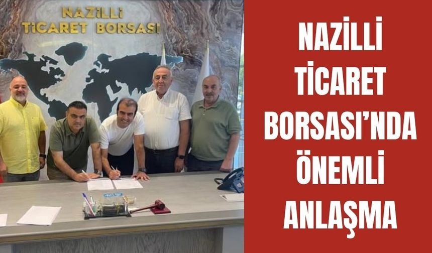 Nazilli Ticaret Borsası’nda önemli anlaşma
