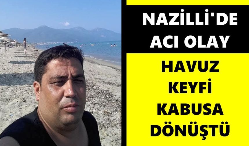 Nazilli'de acı olay: Havuz keyfi kabusa dönüştü