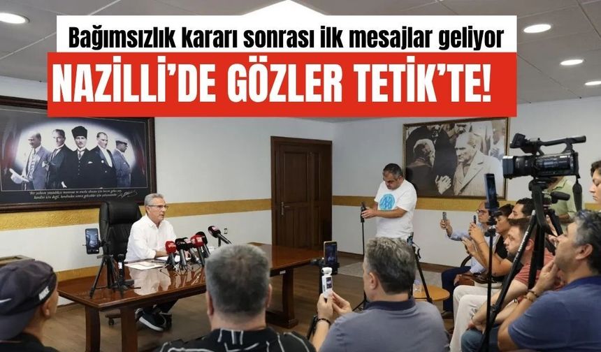 Nazilli’de Gözler Tetik’te! Bağımsızlık kararı sonrası ilk mesajlar geliyor