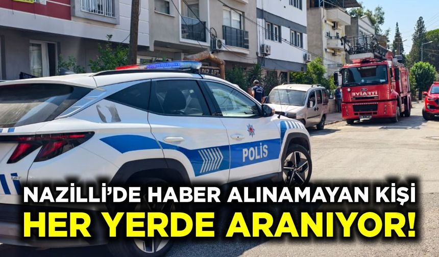 Nazilli'de haber alınamayan kişi her yerde aranıyor!
