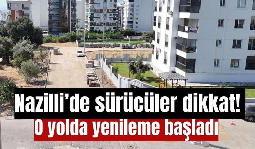 Nazilli’de sürücüler dikkat! O yolda yenileme başladı