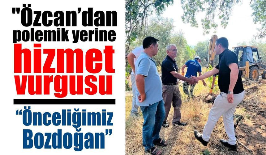 Özcan’dan polemik yerine hizmet vurgusu
