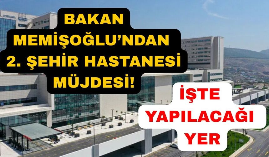 Sağlık Bakanı Memişoğlu'ndan şehir hastanesi müjdesi