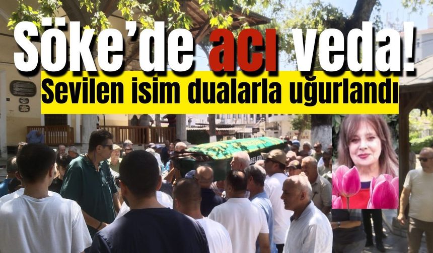 Söke’de acı veda! Sevilen isim dualarla uğurlandı