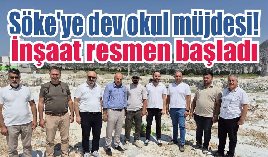 Söke'de yıllardır beklenen proje başladı! 40 derslik dev okul yükseliyor