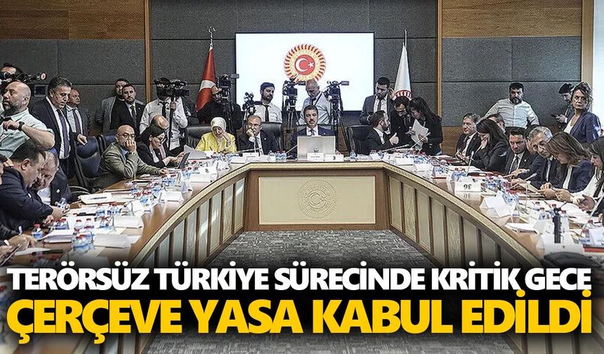 Terörsüz Türkiye sürecinde kritik gece: Çerçeve yasa kabul edildi