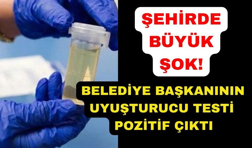Tutuklanan belediye başkanının uyuşturucu testi pozitif çıktı
