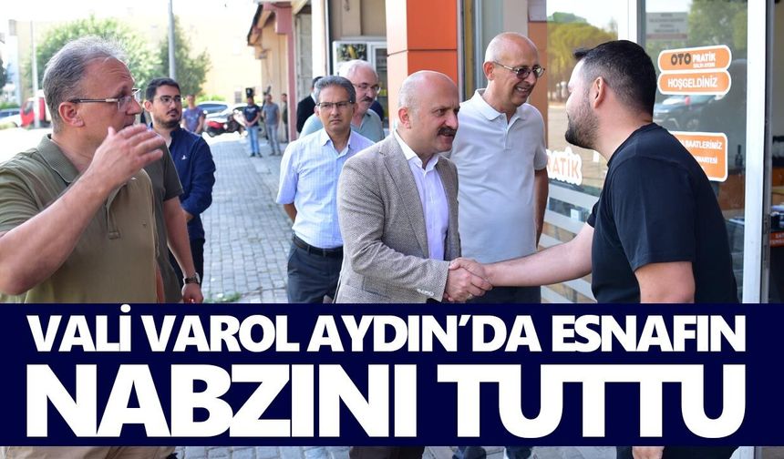 Vali Varol Aydın’da esnafın nabzını tuttu
