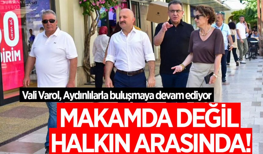 Makamda değil, halkın arasında! Vali Varol Aydınlılarla buluşmaya devam ediyor