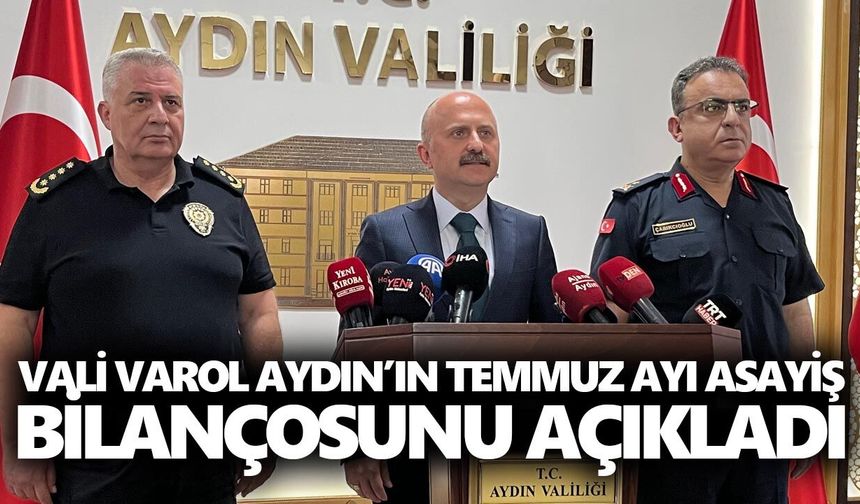 Vali Varol Aydın’ın temmuz ayı asayiş bilançosunu açıkladı