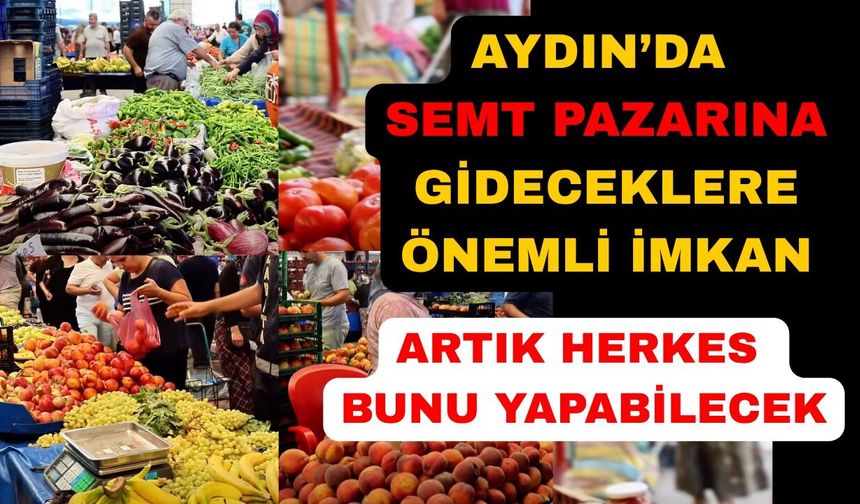 Aydın'da semt pazarından alışveriş yapacaklara önemli imkan