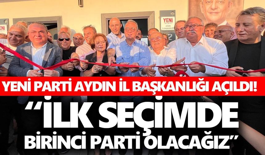 Yeni Parti Aydın İl Başkanlığı açıldı!  "İlk seçimde iktidar olacağız"