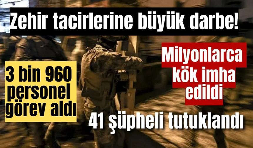 Zehir tacirlerine dev operasyon: 41 şüpheli tutuklandı