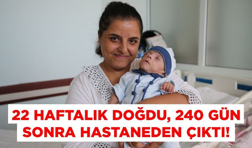 22 haftalık doğdu, 240 gün sonra hastaneden çıktı